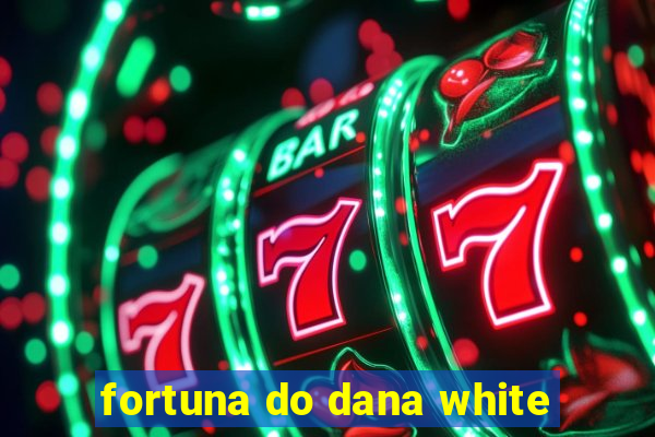 fortuna do dana white